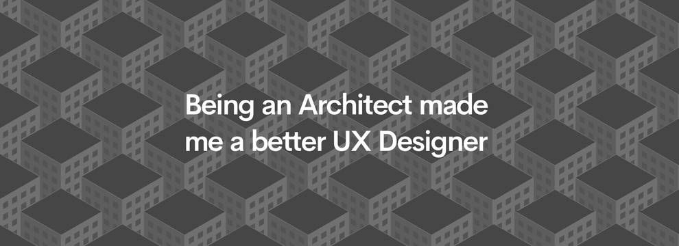 Being an Architect made me a better UX Designer