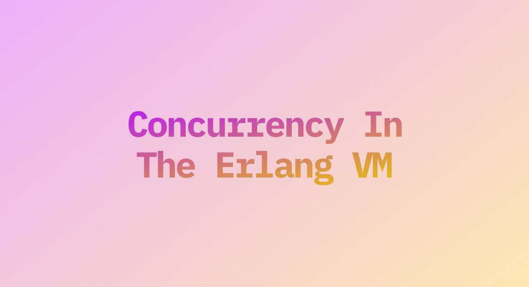 Concurrency In The Erlang VM