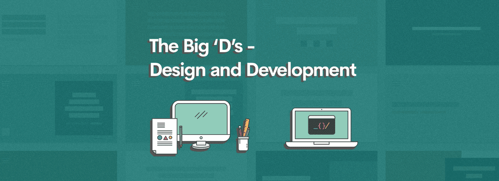 The Big 'D's - Design and Development