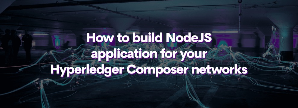 How to build NodeJS application for your Hyperledger Composer networks