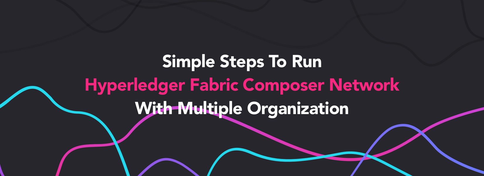 Simple Steps To Run Hyperledger Fabric Composer Network With Multiple Organization