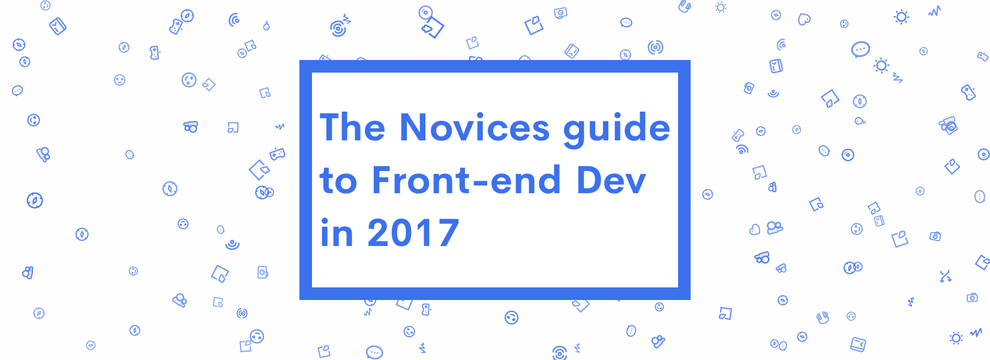 The Novices' Guide to Front-end Development in 2017