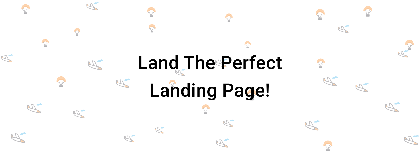 Land the perfect landing page.